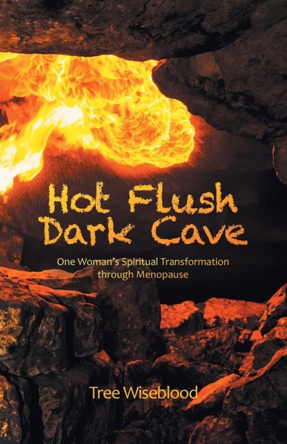 Hot Flush Dark Cave: One Womans Spiritual Transformation Through Menopause