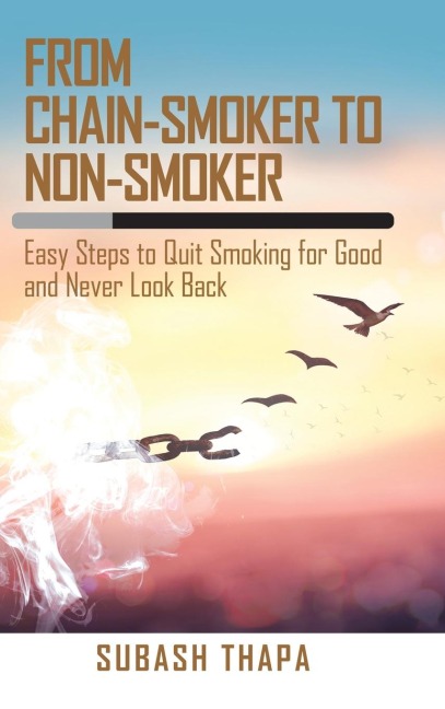 From Chain-Smoker to Non-Smoker: Easy Steps to Quit Smoking for Good and Never Look Back