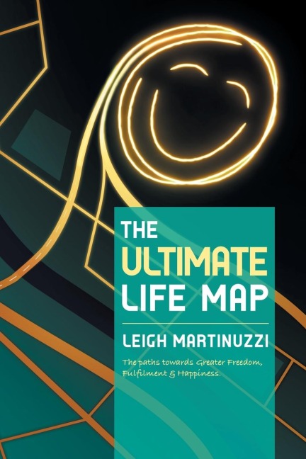 The Ultimate Life Map: A Transformational Journey Towards Greater Freedom, Fulfilment and Happiness
