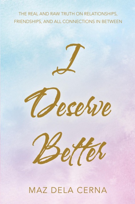 I Deserve Better: The Real and Raw Truth on Relationships, Friendships, and All Connections in Between