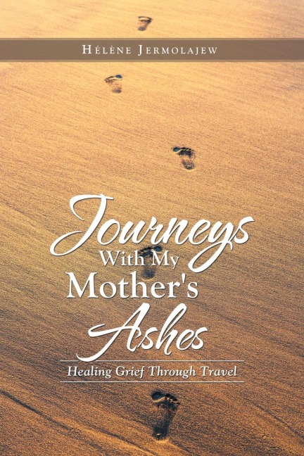 Journeys with My Mother's Ashes: Healing Grief Through Travel