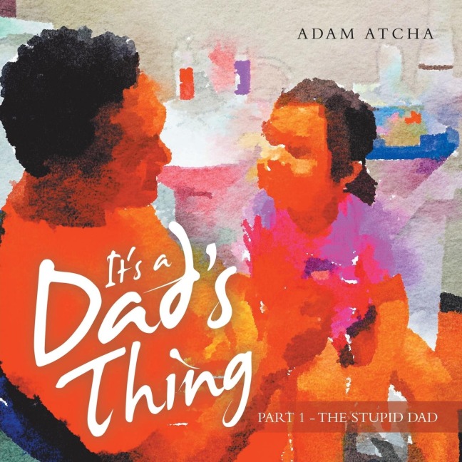Its a Dads Thing: Part 1 - the Stupid Dad