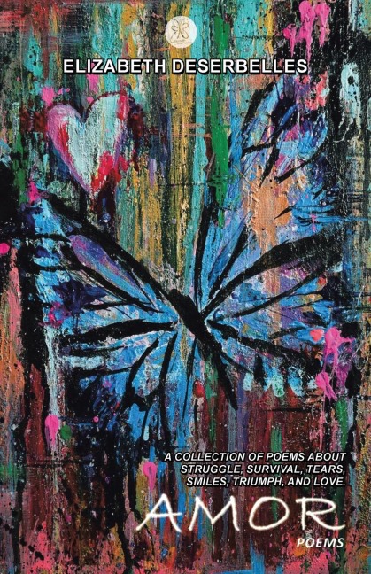 Amor: A Collection of Poems About Struggle, Survival, Tears, Smiles, Triumph, and Love.
