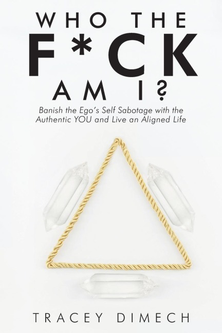 Who the F*Ck Am I?: Banish the Egos Self Sabotage with the Authentic You and Live an Aligned Life