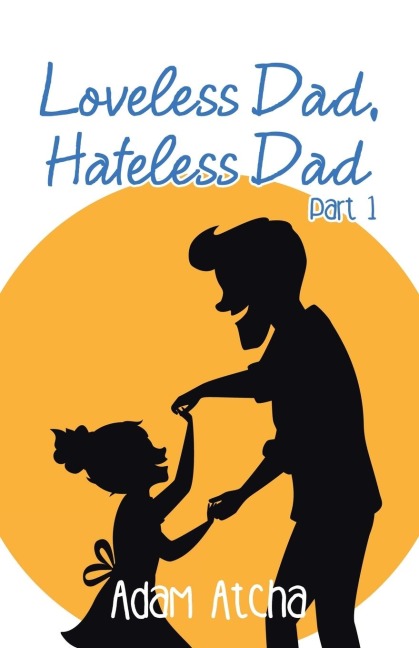 Loveless Dad, Hateless Dad: Part 1