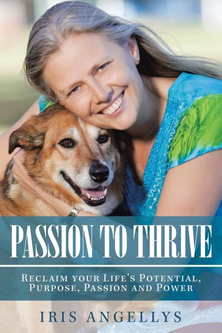 Passion to Thrive: Reclaim Your Life's Potential, Purpose, Passion and Power