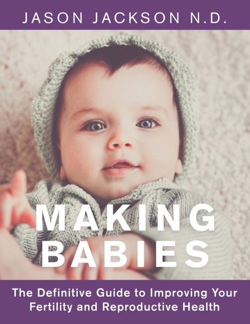 Making Babies: The Definitive Guide to Improving Your       Fertility and Reproductive Health
