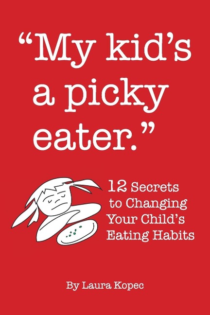 My Kids a Picky Eater: Twelve Secrets to Changing Your Childs Eating Habits