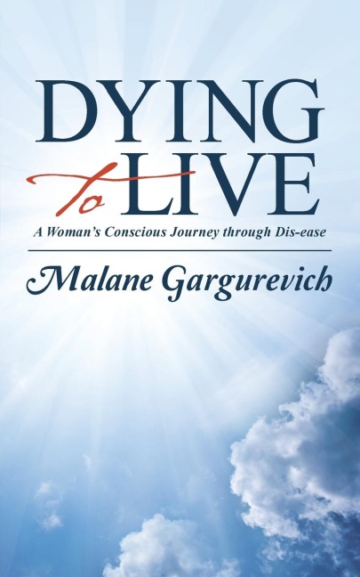 Dying to Live: A Womans Conscious Journey through Dis-ease