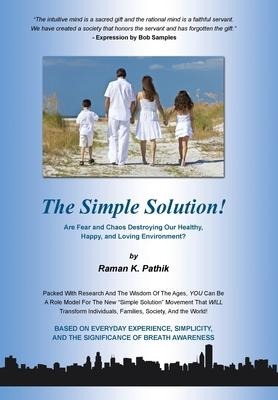 The Simple Solution!: Are Fear and Chaos Destroying Our Healthy, Happy, and Loving Environment?