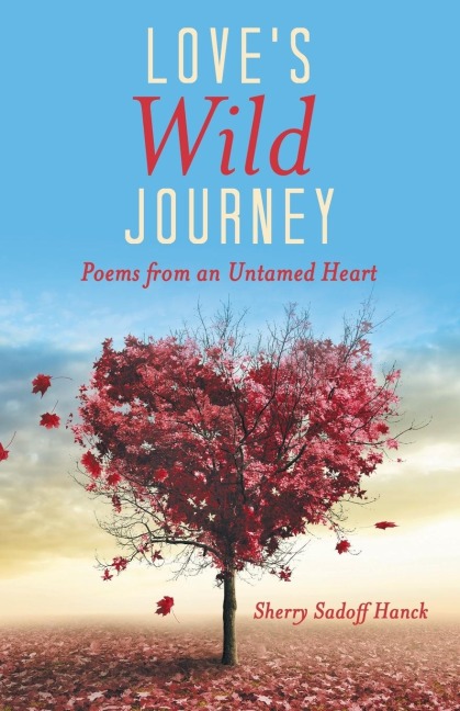 Loves Wild Journey: Poems from an Untamed Heart