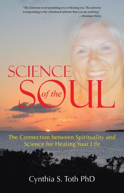 Science of the Soul: The Connection between Spirituality and Science for Healing Your Life