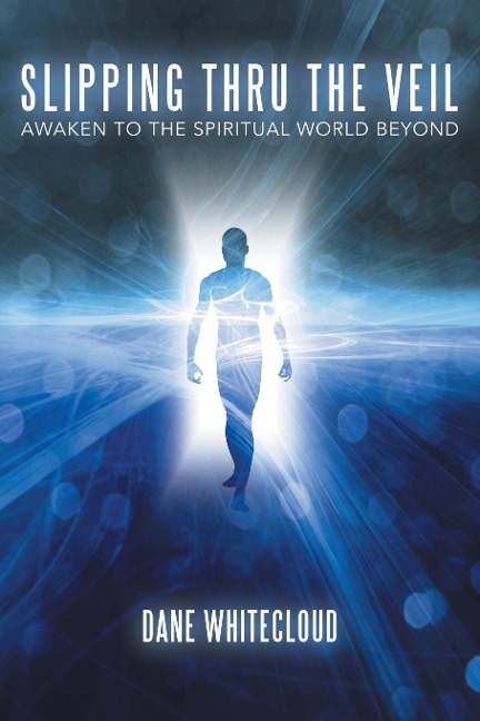 Slipping Thru The Veil: Awaken to the Spiritual World Beyond
