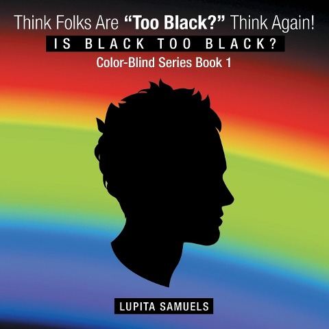 Think Folks Are Too Black? Think Again!: Is Black too Black