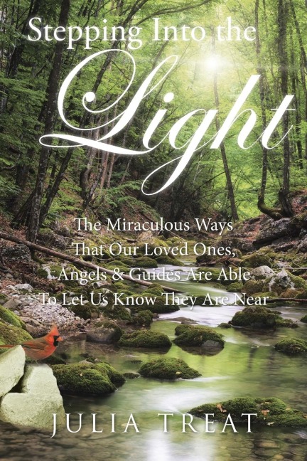 Stepping Into the Light: The Miraculous Ways That Our Loved Ones, Angels & Guides Are Able To Let Us Know They Are Near