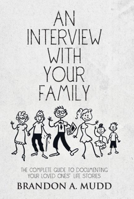 An Interview with Your Family: The Complete Guide to Documenting Your Loved Ones Life Stories