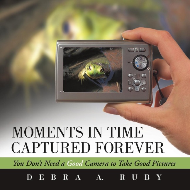 Moments in Time Captured Forever: You Dont Need a Good Camera to Take Good Pictures