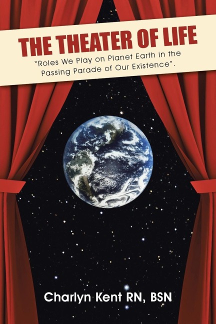 The Theater of Life: Roles We Play on Planet Earth in the Passing Parade of Our Existence.
