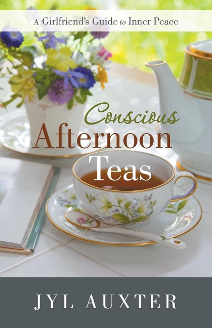 Conscious Afternoon Teas: A Girlfriends Guide to Inner Peace