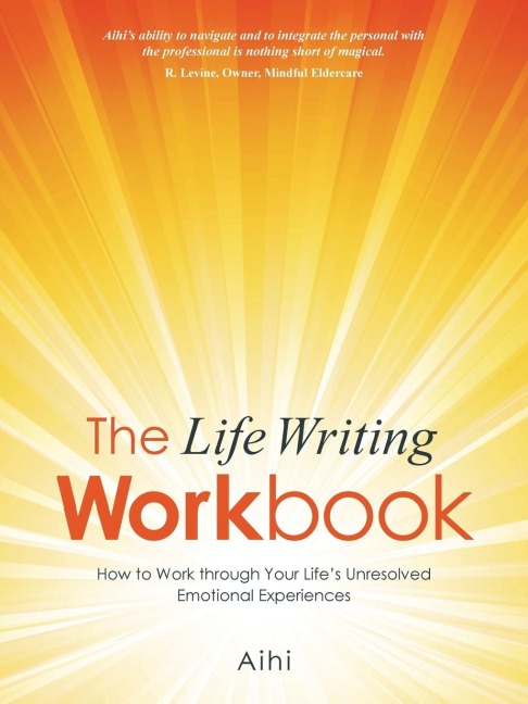 The Life Writing Workbook: How to Work through Your Lifes Unresolved Emotional Experiences