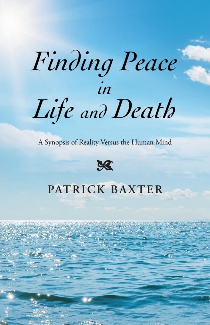 Finding Peace in Life and Death: A Synopsis of Reality Versus the Human Mind