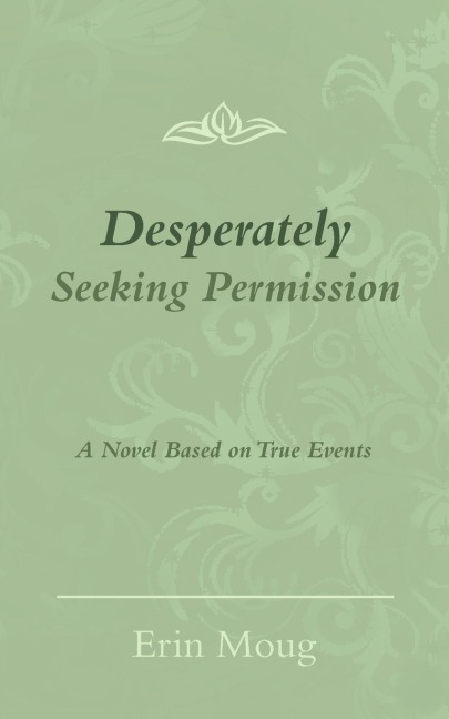 Desperately Seeking Permission: A Novel Based on True Events