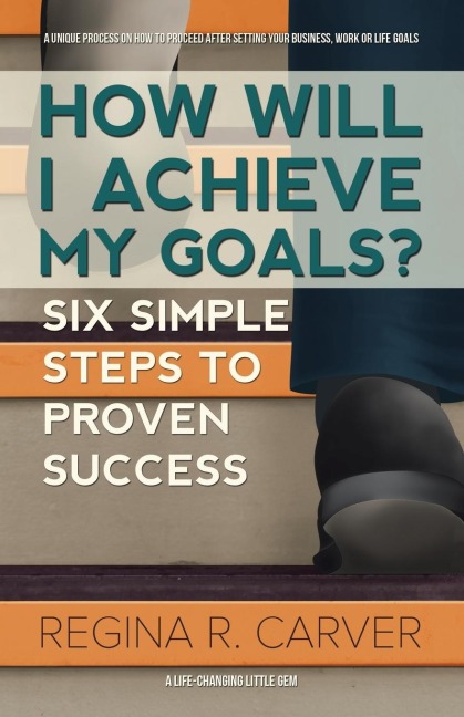 How Will I Achieve My Goals?: Six Simple Steps to Proven Success