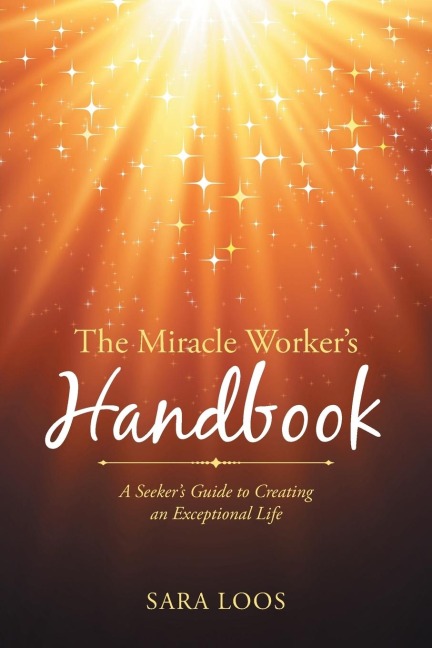 The Miracle Workers Handbook: A  Seekers Guide to Creating an Exceptional Life