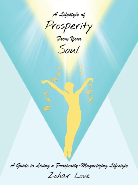A Lifestyle of Prosperity From Your Soul: A Guide to Living a Prosperity-Magnetizing Lifestyle