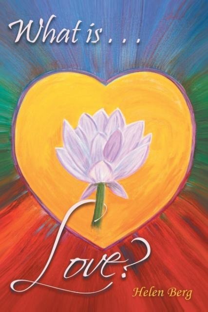What Is Love?: How to Reach Higher Levels of Loving for a Fuller Life