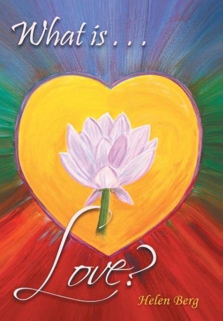 What Is Love?: How to Reach Higher Levels of Loving for a Fuller Life
