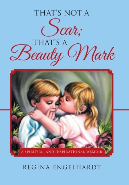 Thats Not a Scar; Thats a Beauty Mark: A Spiritual and Inspirational Memoir