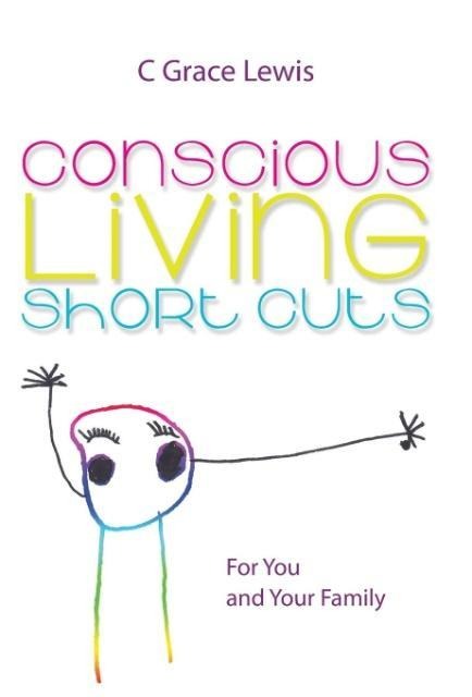 Conscious Living Short Cuts: For You and Your Family