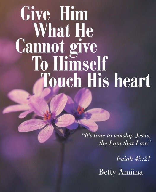 Give Him What He Cannot Give To Himself: Touch His Heart