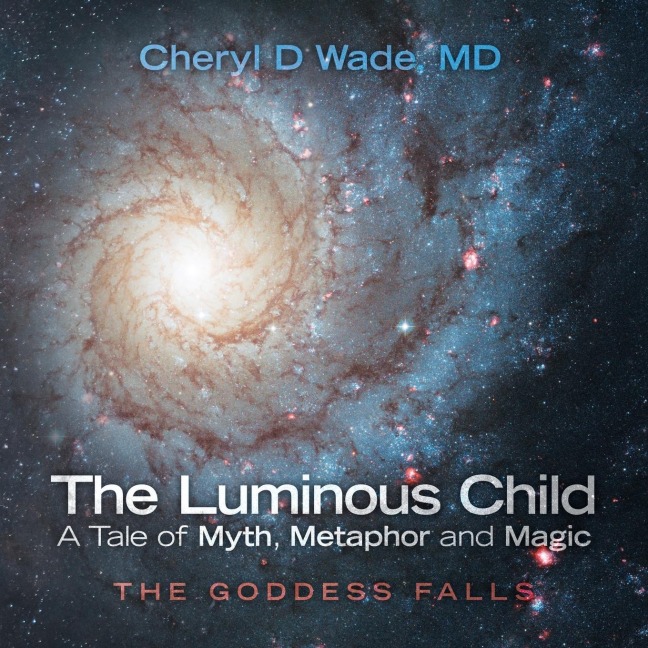 The Luminous Child-A Tale of Myth, Metaphor and Magic: The Goddess Falls