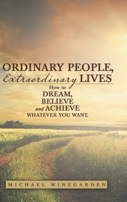 Ordinary People, Extraordinary Lives: How to Dream, Believe and Achieve whatever you want.