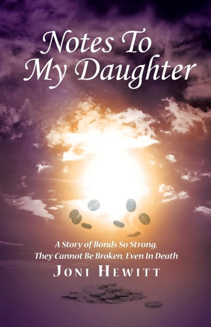 Notes To My Daughter: A Story of Bonds So Strong, They Cannot Be Broken, Even In Death