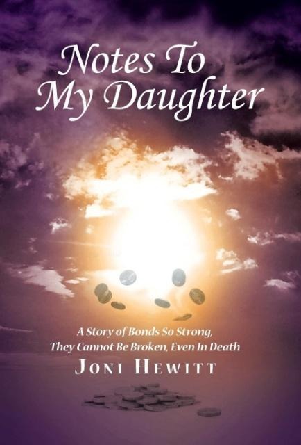 Notes To My Daughter: A Story of Bonds So Strong, They Cannot Be Broken, Even In Death