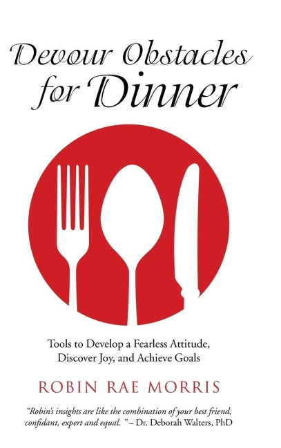 Devour Obstacles for Dinner: Tools to Develop a Fearless Attitude, Discover Joy, and Achieve Goals