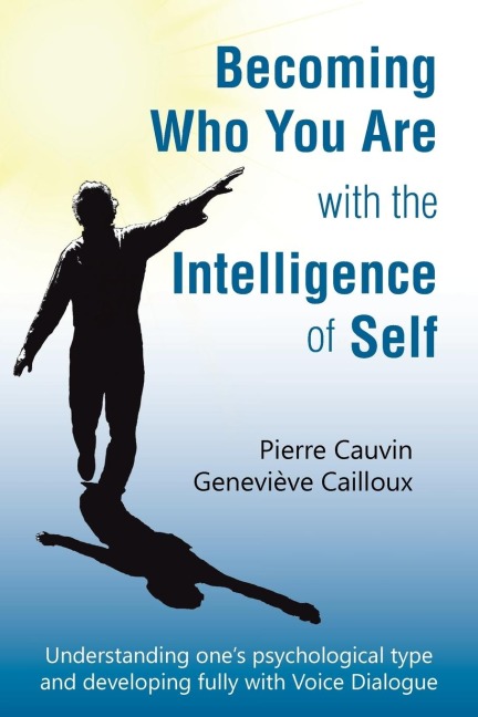 Becoming Who You Are with the Intelligence of Self: Understanding ones psychological type and developing fully with Voice Dialogue