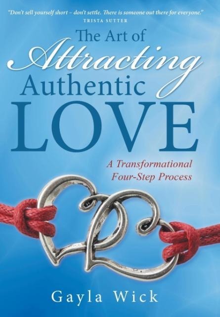 The Art of Attracting Authentic Love: A Transformational Four-Step Process