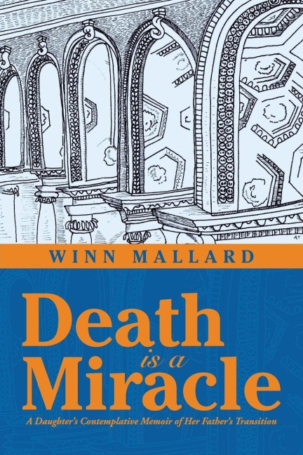 Death is a Miracle: A Daughters Contemplative Memoir of Her Fathers Transition