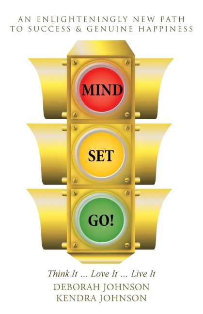 MIND SET, GO!: Think It ... Love It ... Live It