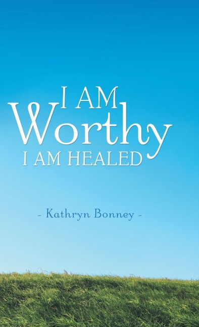 I AM Worthy: I AM HEALED