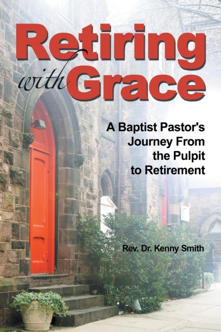 Retiring With Grace: A Baptist Pastors Journey From the Pulpit to Retirement