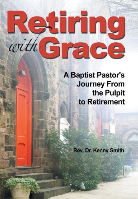 Retiring With Grace: A Baptist Pastors Journey From the Pulpit to Retirement
