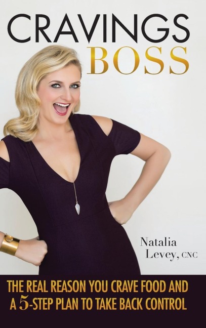 CRAVINGS BOSS: The REAL Reason You Crave Food and a 5-Step Plan to Take Back Control