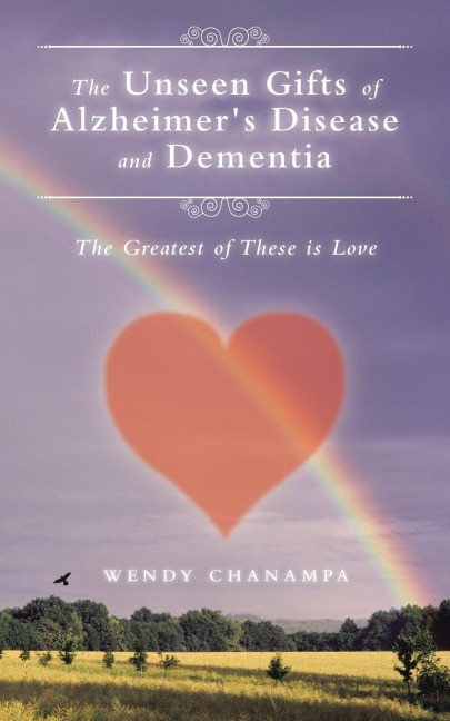 The Unseen Gifts of Alzheimers Disease and Dementia: The Greatest of These is Love