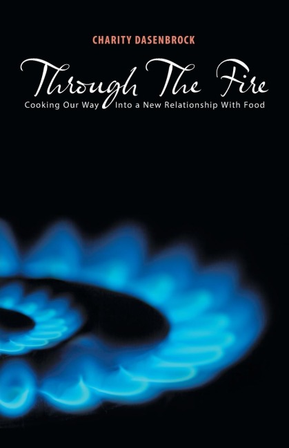 Through The Fire: Cooking Our Way Into a New Relationship With Food