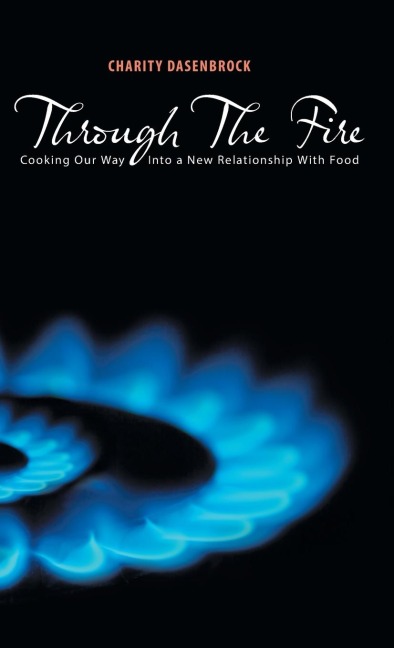 Through The Fire: Cooking Our Way Into a New Relationship With Food